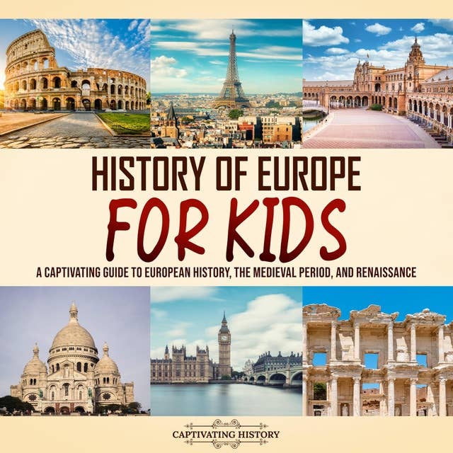 History of Europe for Kids: A Captivating Guide to European History, the Medieval Period, and Renaissance