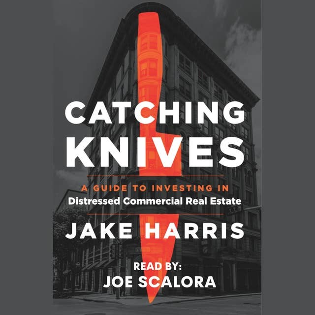Catching Knives: A Guide to Investing in Distressed Commercial Real Estate