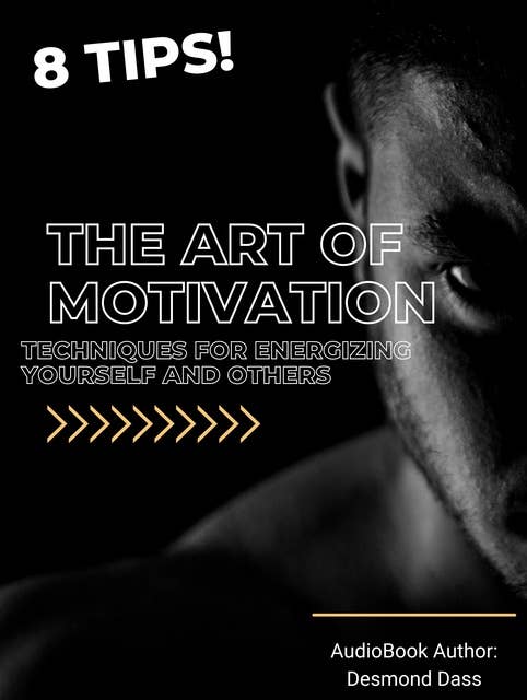 The Art of Motivation: Techniques for Energizing Yourself and Others: Techniques for Energizing Yourself and Others