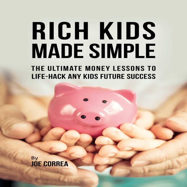 Rich Kids Made Simple: The Ultimate Money Lessons to Life‐ Hack any Kids Future Success