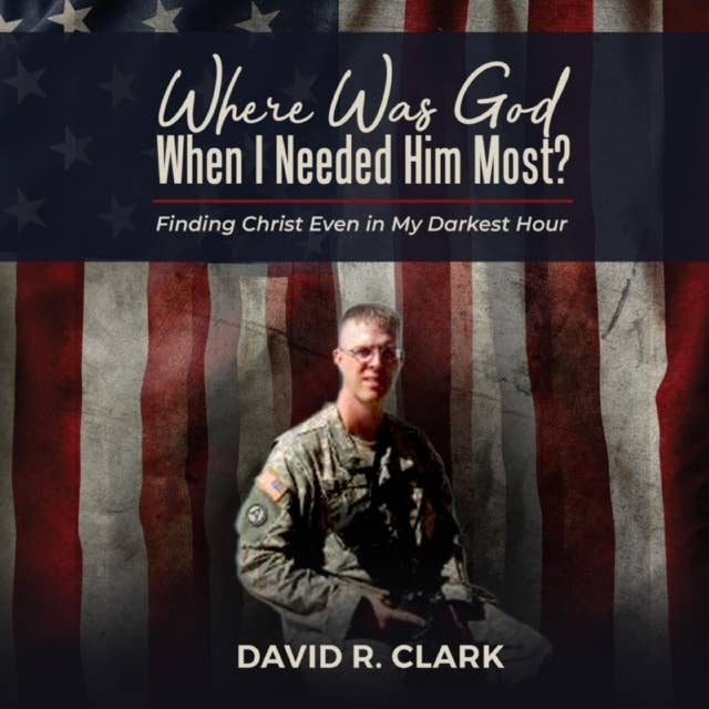 Where Was God When I Needed Him Most?: Finding Christ Even In My Darkest Hour