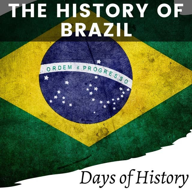 The History of Brazil: A Comprehensive Overview of Brazilian History