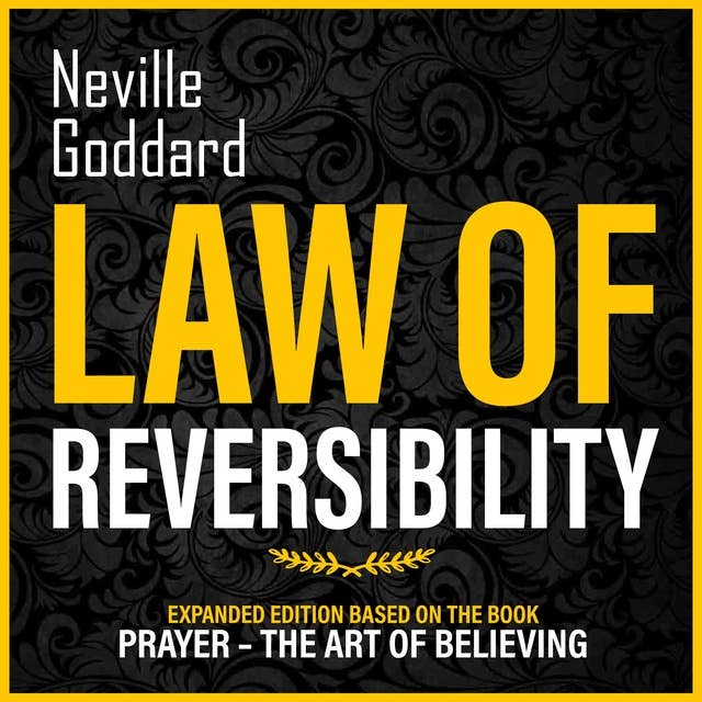 Law Of Reversibility: Expanded Edition Based On The Book: Prayer – The Art Of Believing (Unabridged)