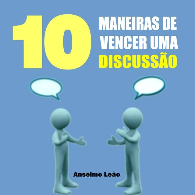 10 Maneiras De Vencer Uma Discussão by Anselmo Leão