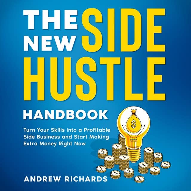 The New Side Hustle Handbook: Turn Your Skills Into a Profitable Side Business and Start Making Money Right Now 