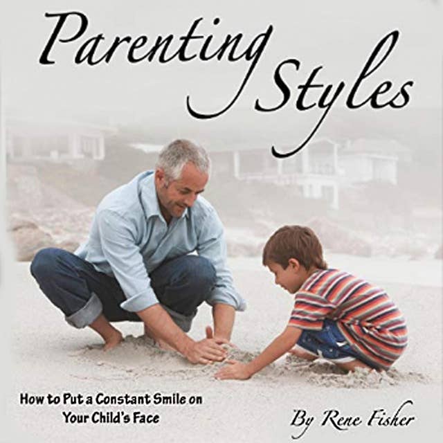 Parenting Styles: How to Put a Constant Smile on Your Child's Face