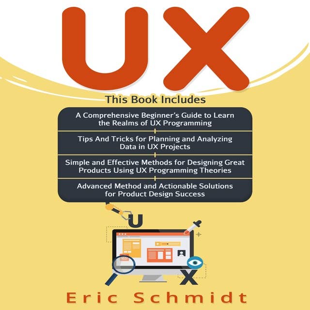 UX: A Comprehensive Beginner's Guide, Tips and Tricks, Simple and Effective methods and Advanced methods and Actionable solutions for Product Design Success