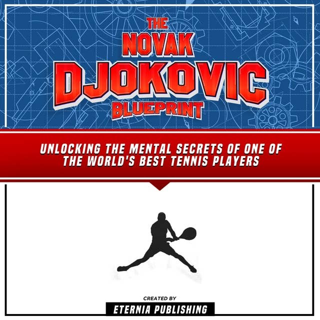 The Novak Djokovic Blueprint: Unlocking The Mental Secrets Of One Of The World's Best Tennis Players: (Unabridged)