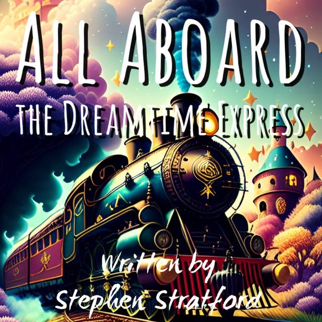 All Aboard The Dreamtime Express: Bedtime Lullaby and Nursery Rhyme for for Children and Babies