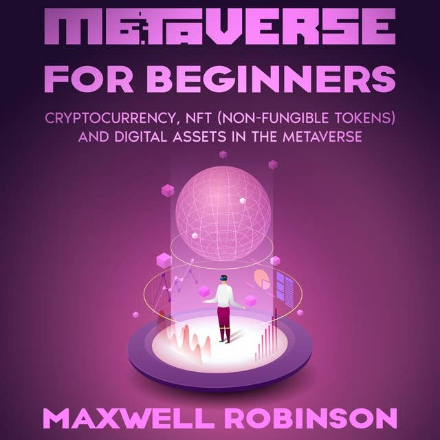 Metaverse for Beginners: Cryptocurrency, NFT (Non-Fungible Tokens) and Digital Assets in the Metaverse