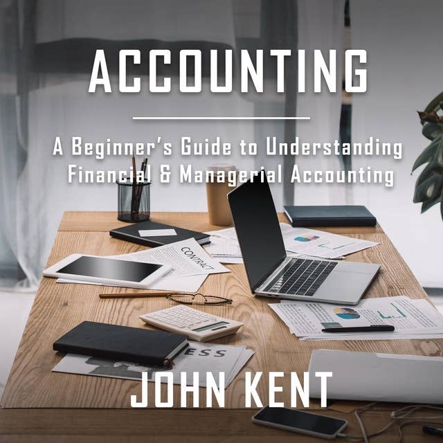 Accounting: A Beginner’s Guide to Understanding Financial & Managerial Accounting