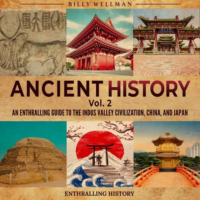 Ancient History Vol. 2: An Enthralling Guide to the Indus Valley Civilization, China, and Japan