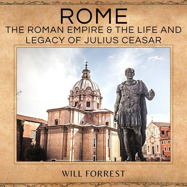 Rome: The Roman Empire & the Life and Legacy of Julius Ceasar