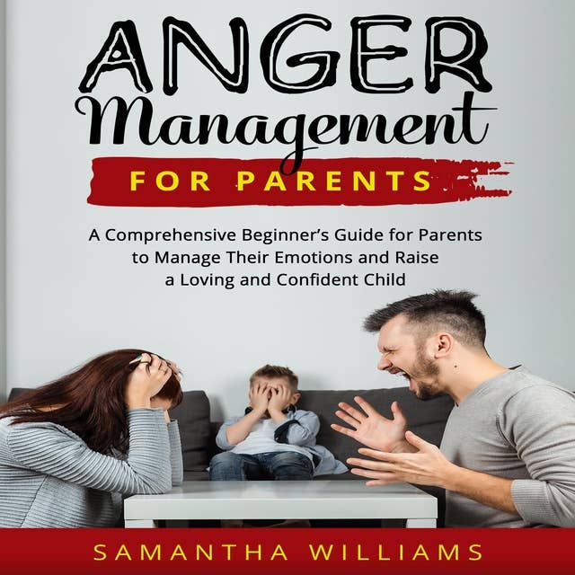 ANGER MANAGEMENT FOR PARENTS: A comprehensive beginner's guide for parents to manage their emotion and raise  a  loving and confident child