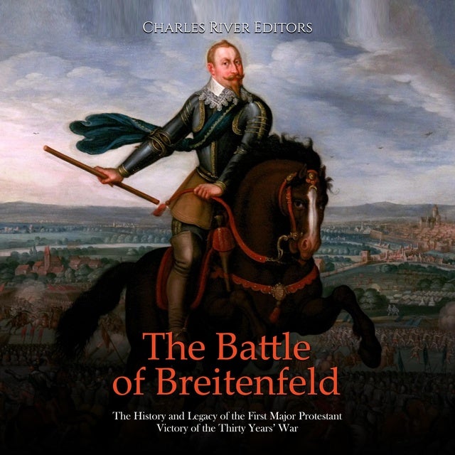 The Battle Of Breitenfeld: The History And Legacy Of The First Major 