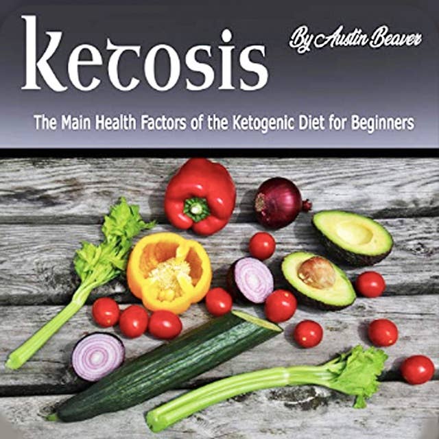 Ketosis: The Main Health Factors of the Ketogenic Diet for Beginners