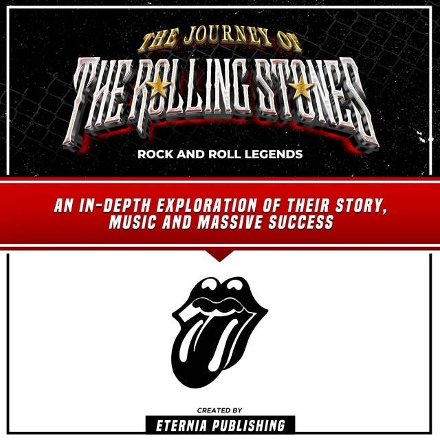 The Journey Of The Rolling Stones: Rock And Roll Legends: An In-Depth Exploration Of Their Story, Music And Massive Success (Unabridged)