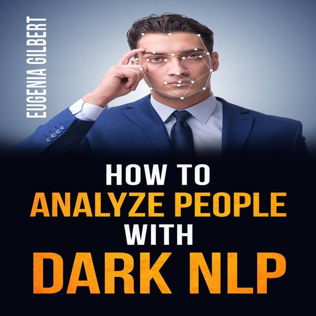 HOW TO ANALYSE PEOPLE WITH DARK NLP: Unlocking the Secrets of Non-Verbal Communication and Persuasion Techniques to Analyze and Control Others (2023 Guide for Beginners)