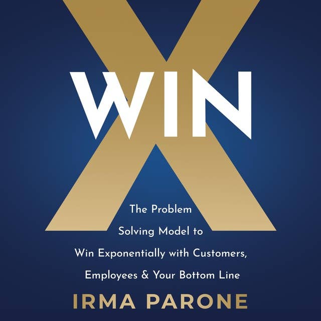 WINX: The Problem Solving Model to Win Exponentially with Customers, Employees & Your Bottom Line