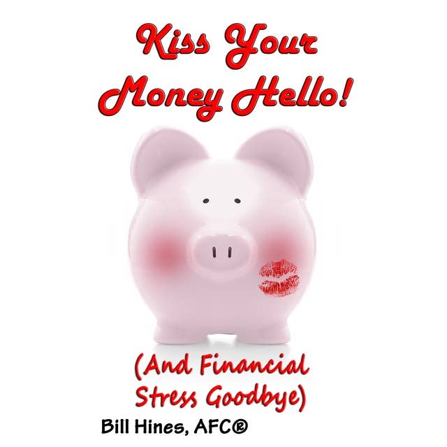 Kiss Your Money Hello!: (And Financial Stress Goodbye)
