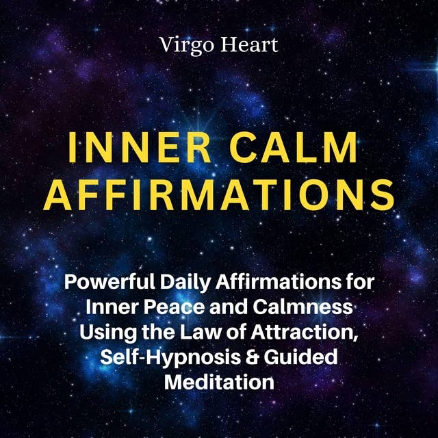 Inner Calm Affirmations: Powerful Daily Affirmations for Inner Peace and Calmness Using the Law of Attraction, Self-Hypnosis, and Guided Meditation