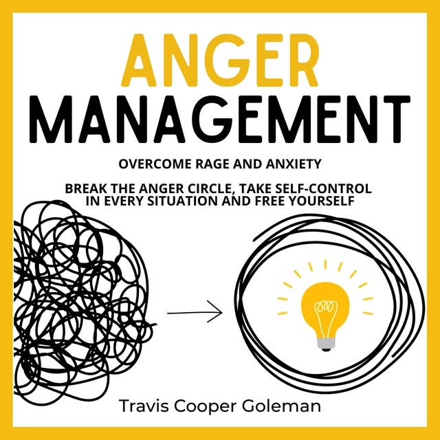 Anger Management: Overcome Rage and Anxiety. Break the Anger Circle, Take Self-Control in Every Situation and Free Yourself