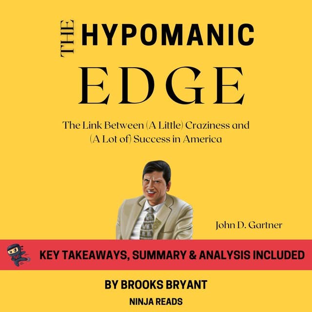 Summary: The Hypomanic Edge: The Link Between (A Little) Craziness and (A Lot of) Success in America by John D. Gartner: Key Takeaways, Summary & Analysis