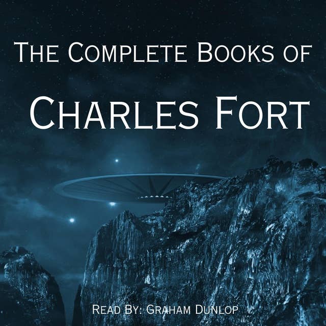 The Complete Books of Charles Fort: Lo - New Lands - Wild Talents - The Book of the Damned