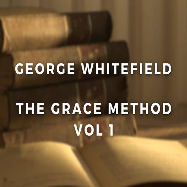 The Grace Method. A Selection of Sermons of Whitefield.