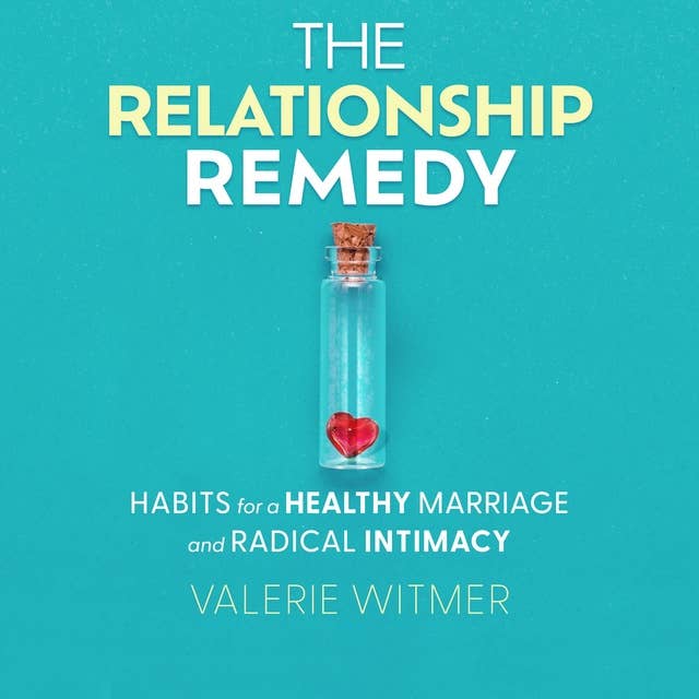 THE RELATIONSHIP REMEDY: HABITS FOR A HEALTHY MARRIAGE AND RADICAL INTIMACY