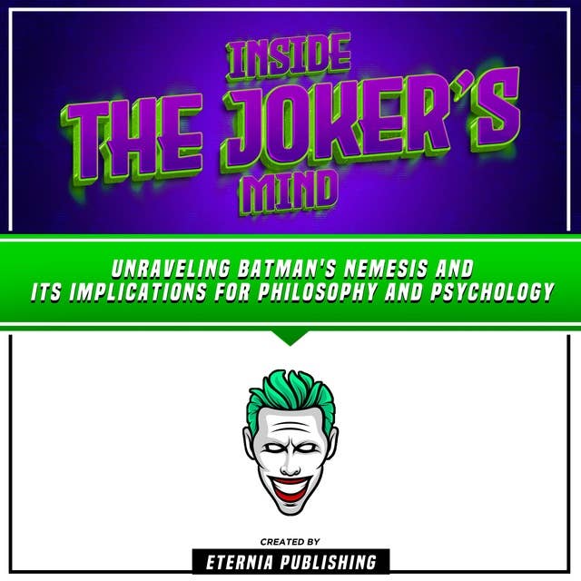 Inside The Joker’s Mind: Unraveling Batman's Nemesis And Its Implications For Philosophy And Psychology: (Unabridged)