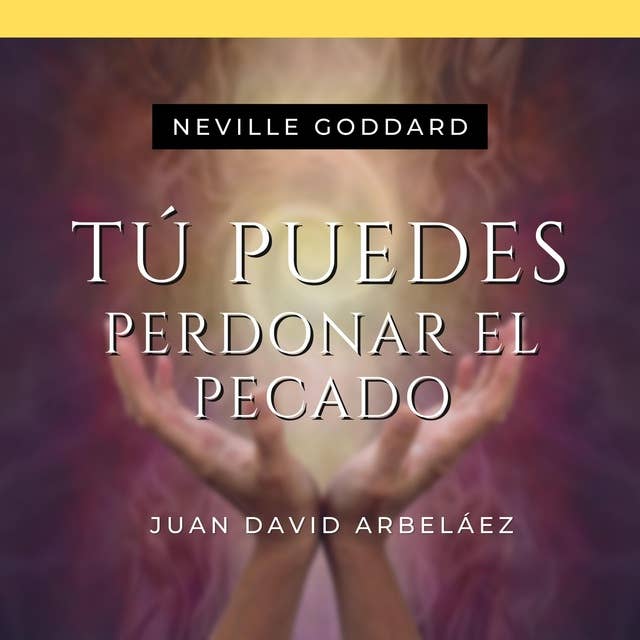 Tú Puedes Perdonar El Pecado - Conferencias de Neville Goddard Traducidas y Actualizadas: Lecciones del YO SOY de Neville Goddard en Español