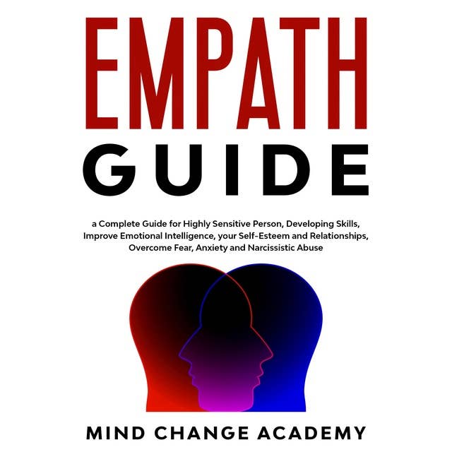 Empath Guide: A Complete Guide For Highly Sensitive Person, Developing Skills, Improve Emotional Intelligence, Your Self-Esteem And Relationships. Overcome Fear, Anxiety And Narcissistic Abuse