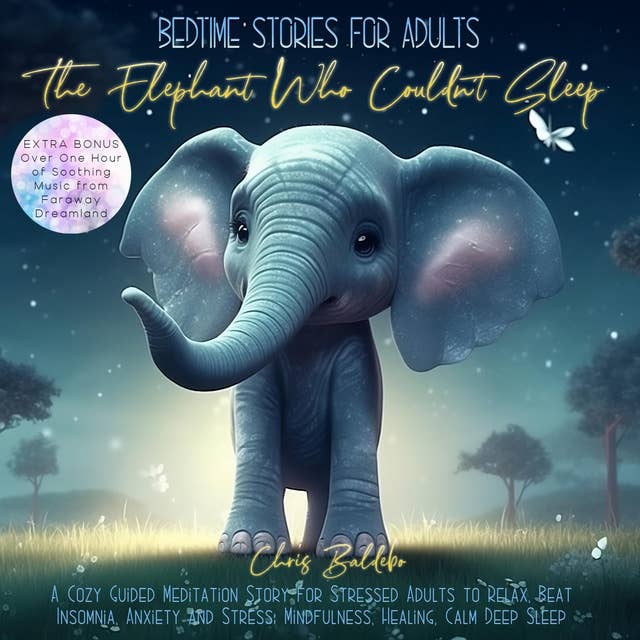 Bedtime Stories for Adults: The Elephant Who Couldn´t Sleep: A Cozy Guided Meditation Story for Stressed Adults to Relax, Beat Insomnia, Anxiety and Stress: Mindfulness, Healing, Calm Deep Sleep