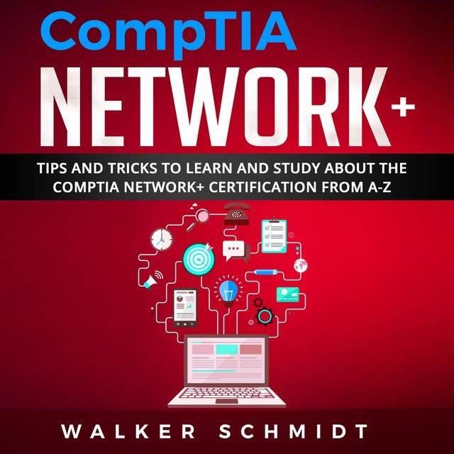 COMPTIA NETWORK+: Tips and Tricks to Learn and Study about The CompTIA Network+ Certification from A-Z