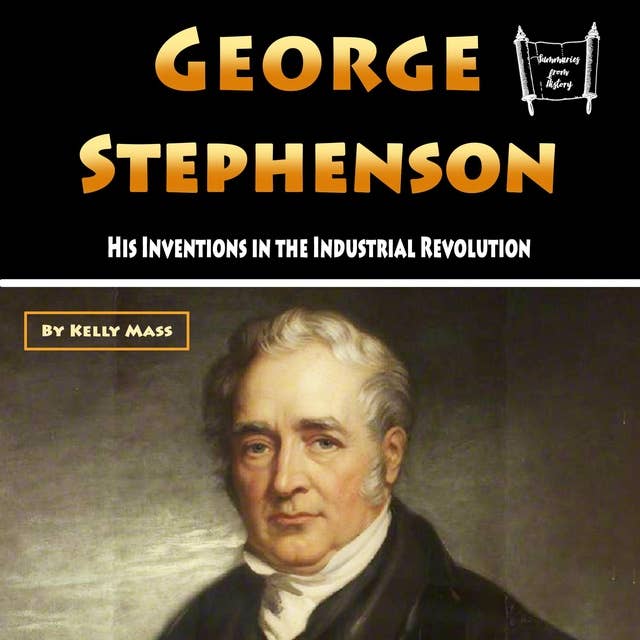 George Stephenson: His Inventions in the Industrial Revolution