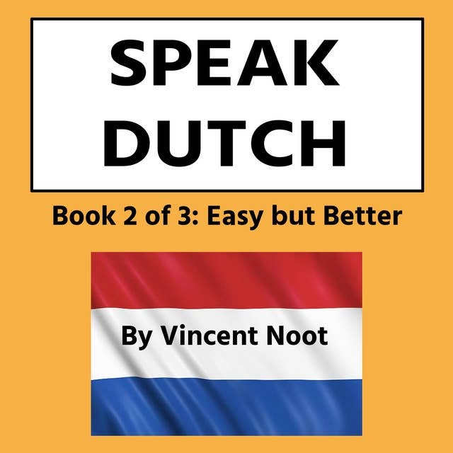Speak Dutch: Book 2 of 3 Easy but Better
