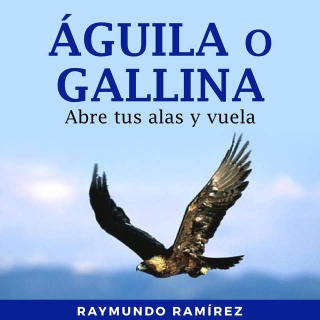 ÁGUILA O GALLINA: Abre tus alas y vuela