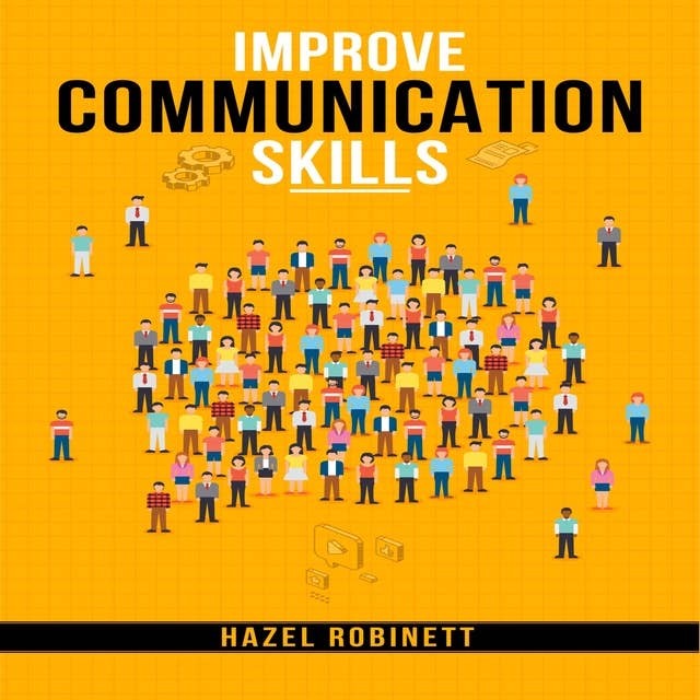 IMPROVE COMMUNICATION SKILLS: Discover the Power of Clear, Confident, and Effective Communication in All Areas of Your Life (2023 Guide for Beginners)