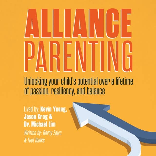 Alliance Parenting: Unlocking your child’s potential over a lifetime of passion, resiliency, and balance.