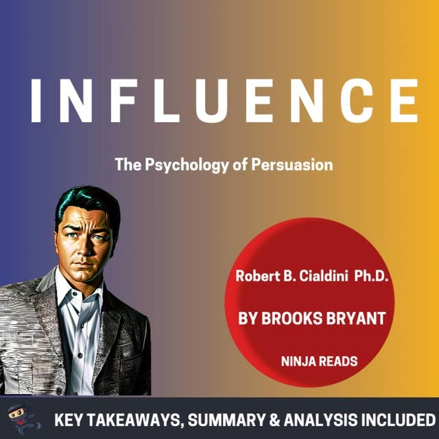 Summary: Influence: The Psychology of Persuasion by Robert B. Cialdini Ph.D.: Key Takeaways, Summary & Analysis