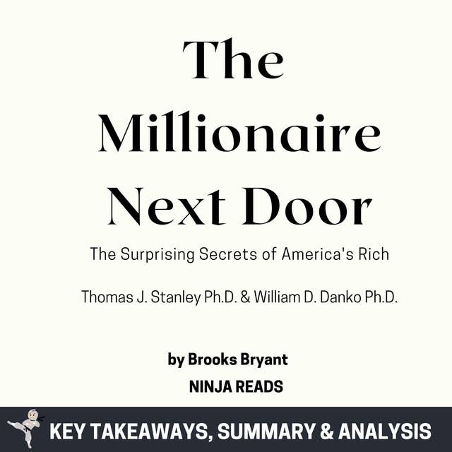 Summary: The Millionaire Next Door: The Surprising Secrets of America's Rich by Thomas J. Stanley Ph.D. & William D. Danko Ph.D.: Key Takeaways, Summary & Analysis