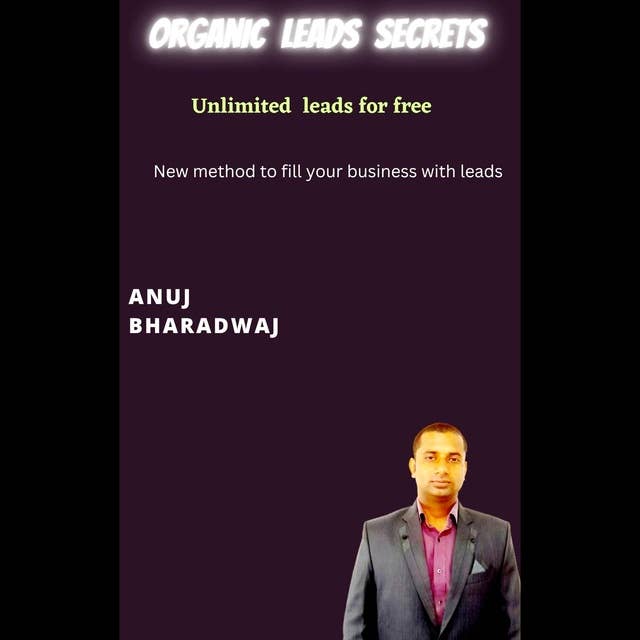 Organic Leads Secrets: New method to fill your business with unlimited leads