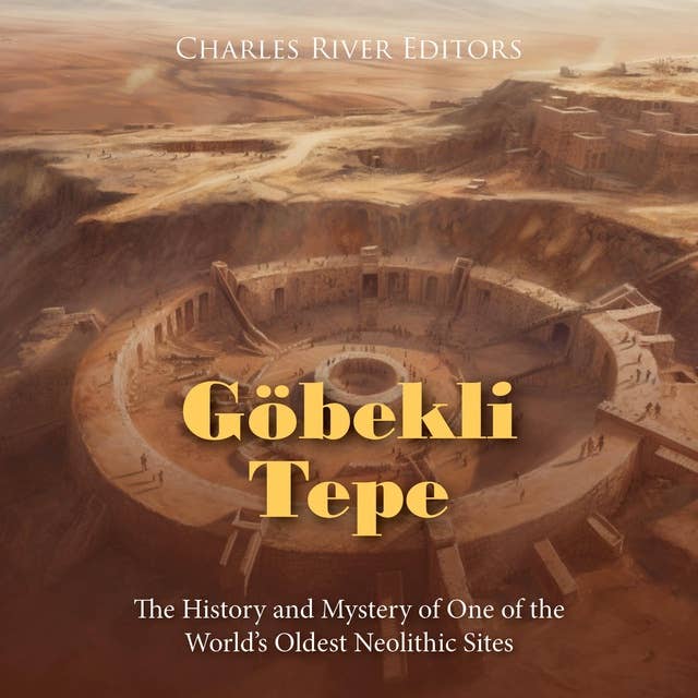 Göbekli Tepe: The History and Mystery of One of the World’s Oldest Neolithic Sites