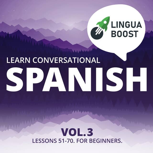 Learn Conversational Spanish Vol. 3: Lessons 51-70. For beginners.