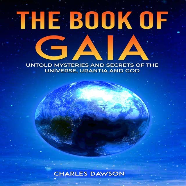 The Book of Gaia: Untold Mysteries and Secrets of the Universe, Urantia, and God