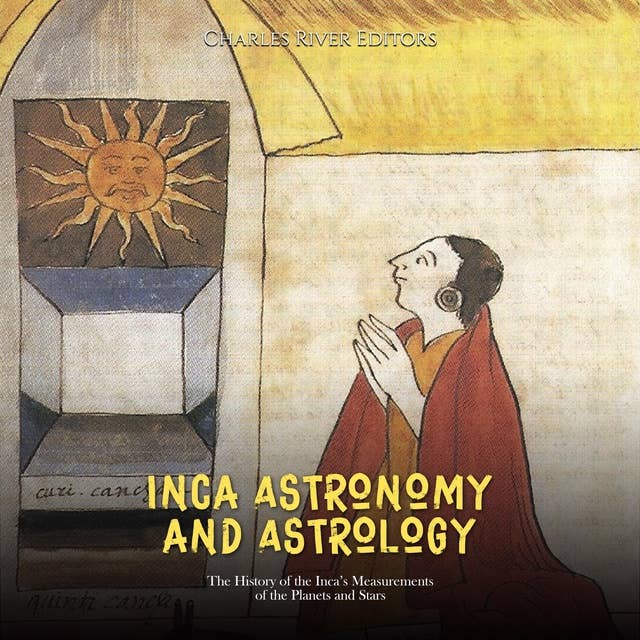 Inca Astronomy and Astrology: The History of the Inca’s Measurements of the Planets and Stars