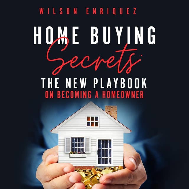 Home Buying Secrets: The New Playbook on Becoming a Homeowner