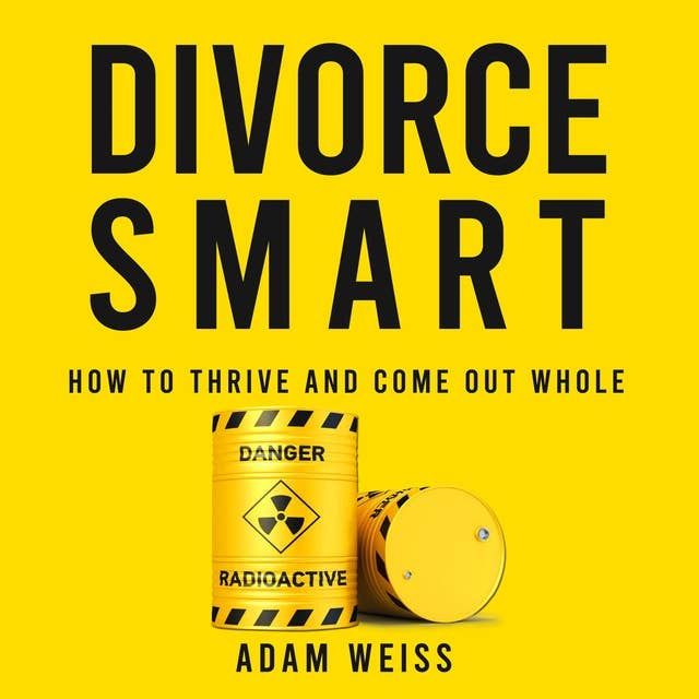 Divorce Smart: How to Thrive and Come Out Whole