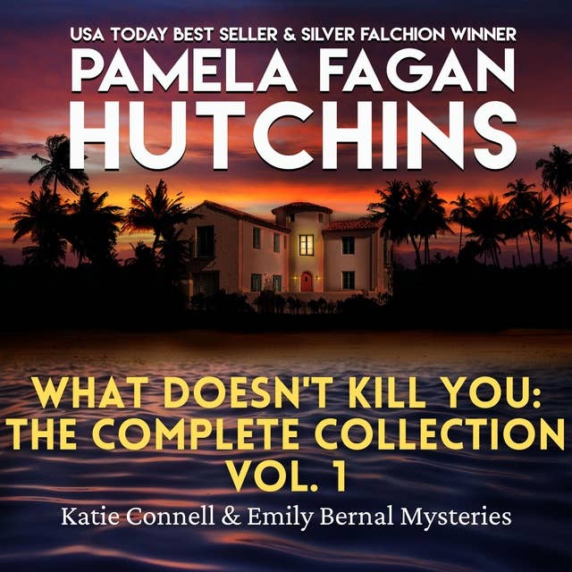 What Doesn't Kill You: The Complete Collection Volume 1: Katie Connell and Emily Bernal Mysteries